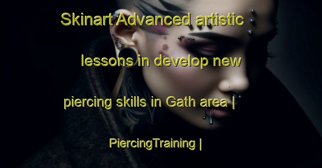 Skinart Advanced artistic lessons in develop new piercing skills in Gath area | PiercingTraining | PiercingClasses | SkinartTraining-United States